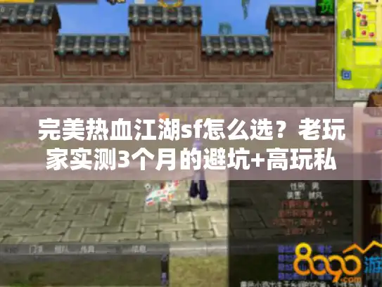 完美热血江湖sf怎么选？老玩家实测3个月的避坑+高玩私藏版本清单