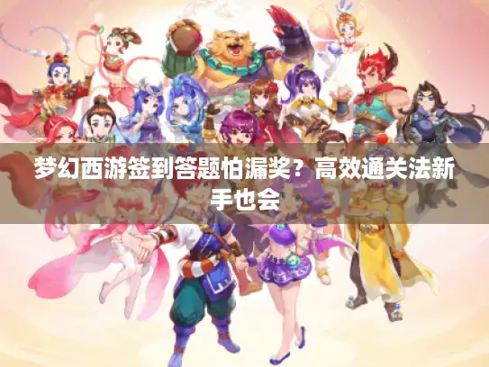 梦幻西游签到答题怕漏奖？高效通关法新手也会