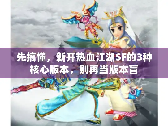先搞懂，新开热血江湖SF的3种核心版本，别再当版本盲