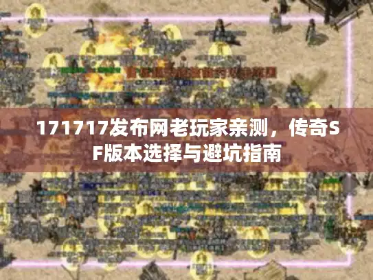 171717发布网老玩家亲测，传奇SF版本选择与避坑指南