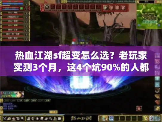 热血江湖sf超变怎么选?老玩家实测3个月,这4个坑90%的人都踩过 热血江湖sf超变怎么选?老玩家实测3个月,这4个坑90%的人都踩过