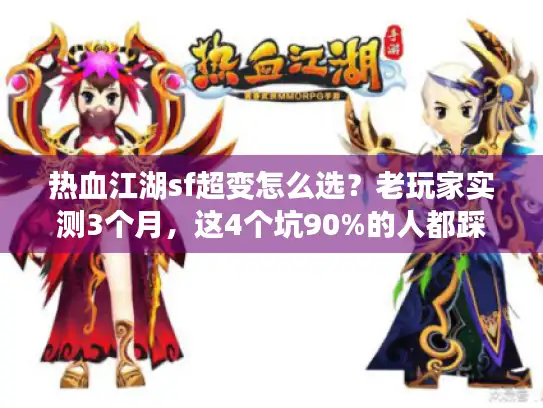 热血江湖sf超变怎么选?老玩家实测3个月,这4个坑90%的人都踩过 热血江湖sf超变怎么选?老玩家实测3个月,这4个坑90%的人都踩过