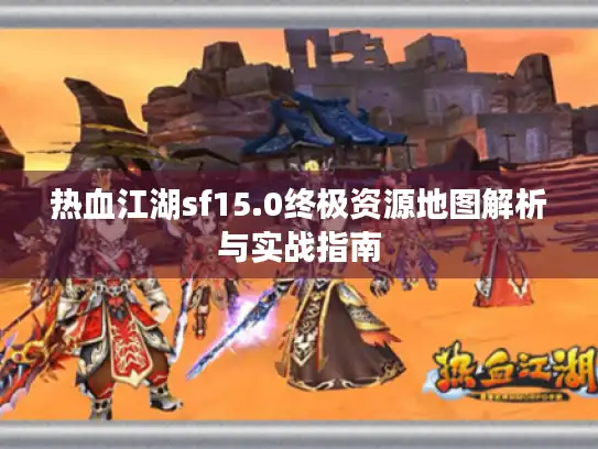 热血江湖sf15.0终极资源地图解析与实战指南