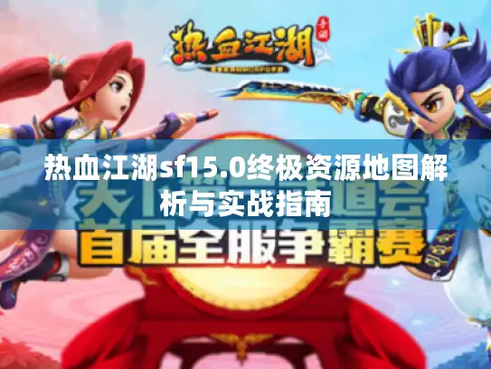 热血江湖sf15.0终极资源地图解析与实战指南