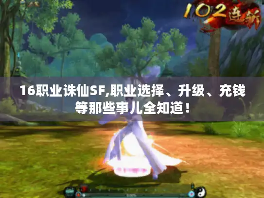 16职业诛仙SF,职业选择、升级、充钱等那些事儿全知道！