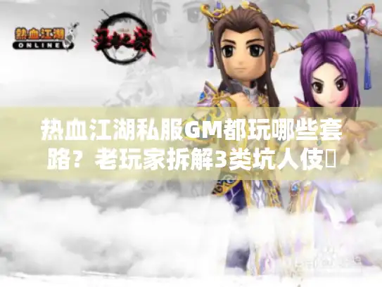 热血江湖私服GM都玩哪些套路？老玩家拆解3类坑人伎倆