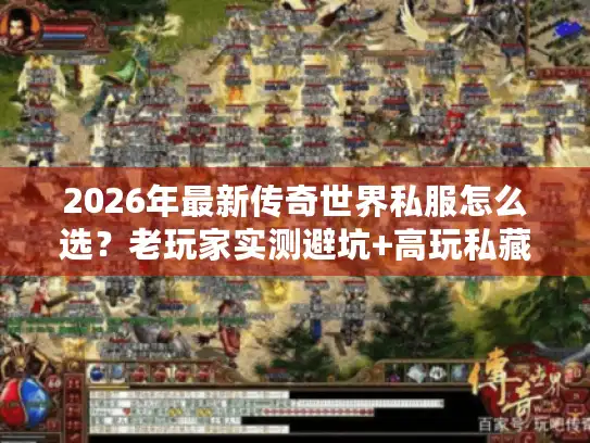 2026年最新传奇世界私服怎么选?老玩家实测避坑+高玩私藏版本推荐 2026年最新传奇世界私服怎么选?老玩家实测避坑+高玩私藏版本推荐