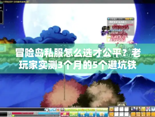 冒险岛私服怎么选才公平？老玩家实测3个月的5个避坑铁则