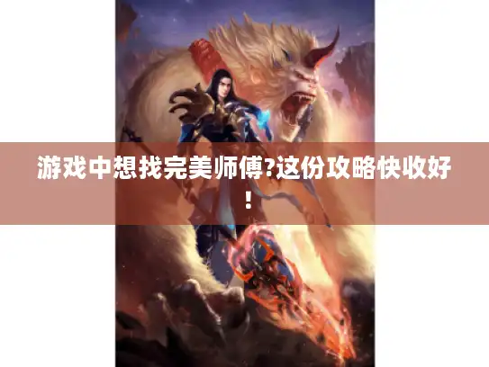 游戏中想找完美师傅?这份攻略快收好！