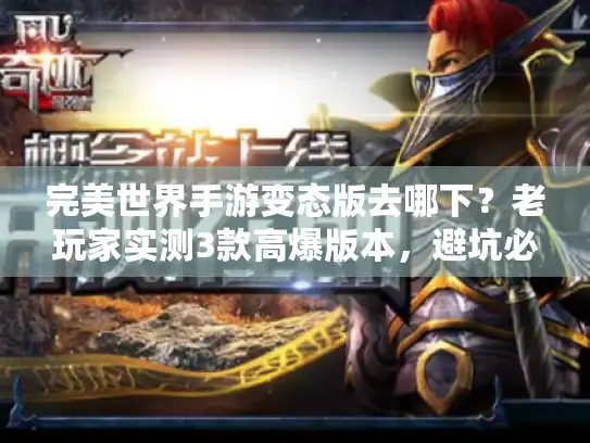 完美世界手游变态版去哪下？老玩家实测3款高爆版本，避坑必看！