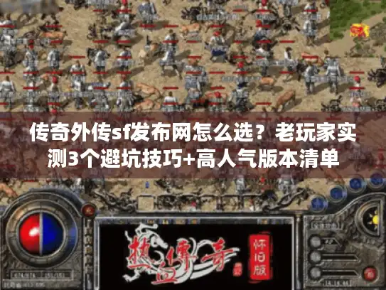 传奇外传sf发布网怎么选？老玩家实测3个避坑技巧+高人气版本清单
