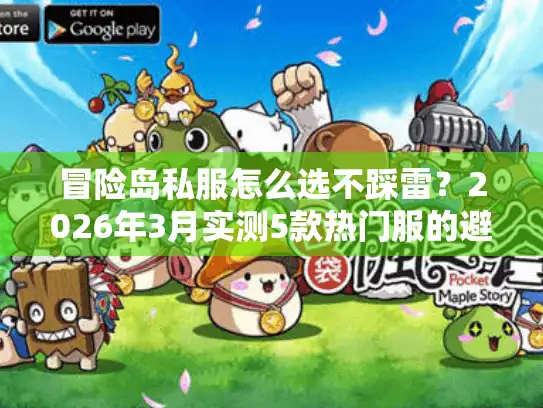 冒险岛私服怎么选不踩雷?2026年3月实测5款热门服的避坑指南 冒险岛私服怎么选不踩雷?2026年3月实测5款热门服的避坑指南