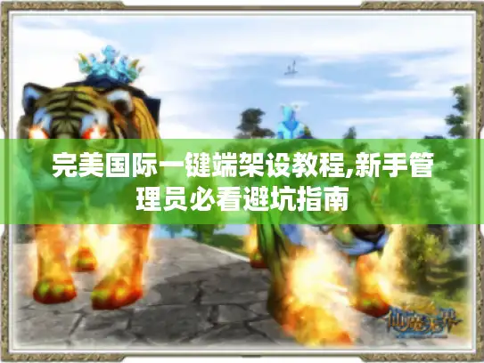 完美国际一键端架设教程,新手管理员必看避坑指南