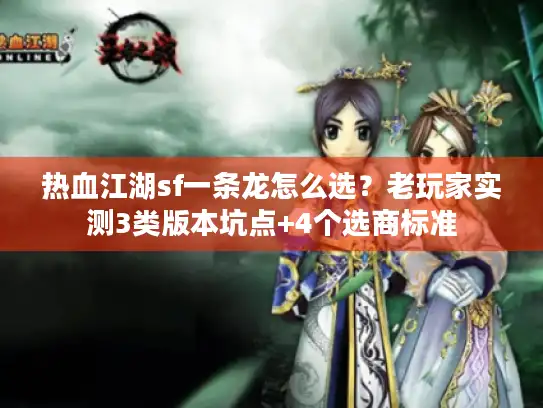 热血江湖sf一条龙怎么选？老玩家实测3类版本坑点+4个选商标准