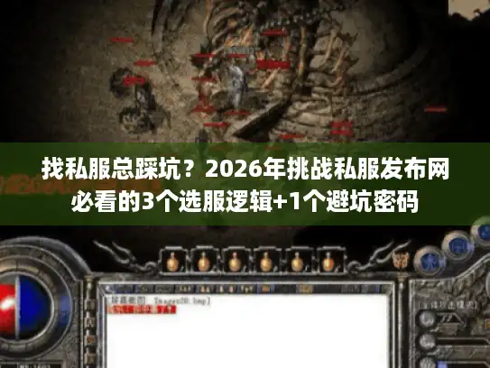 找私服总踩坑？2026年挑战私服发布网必看的3个选服逻辑+1个避坑密码