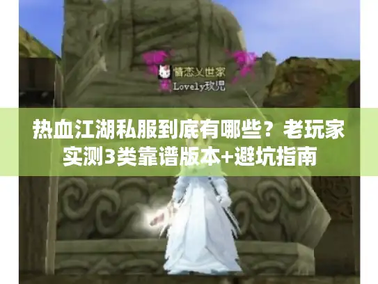 热血江湖私服到底有哪些？老玩家实测3类靠谱版本+避坑指南