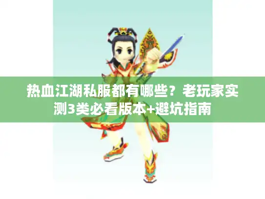 热血江湖私服都有哪些？老玩家实测3类必看版本+避坑指南
