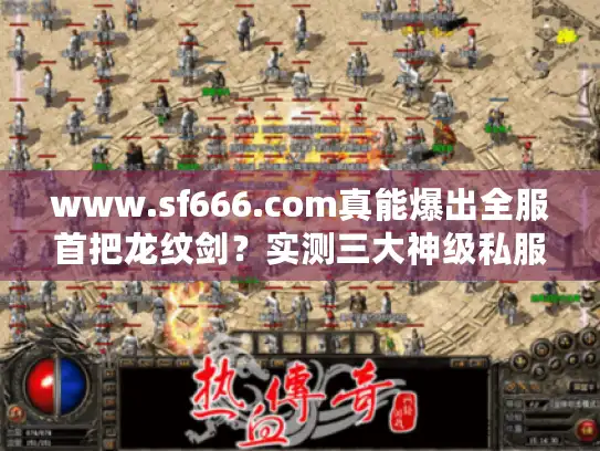www.sf666.com真能爆出全服首把龙纹剑？实测三大神级私服玄机