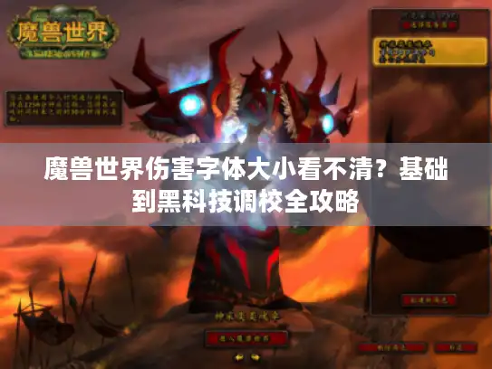 魔兽世界伤害字体大小看不清？基础到黑科技调校全攻略
