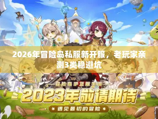 2026年冒险岛私服新开服，老玩家亲测3类稳避坑