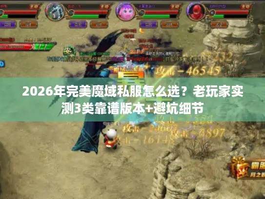 2026年完美魔域私服怎么选？老玩家实测3类靠谱版本+避坑细节