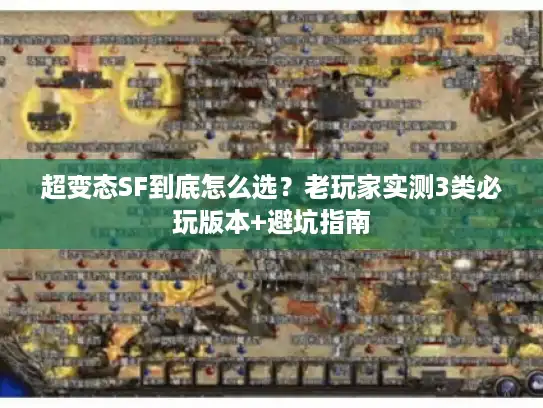超变态SF到底怎么选？老玩家实测3类必玩版本+避坑指南