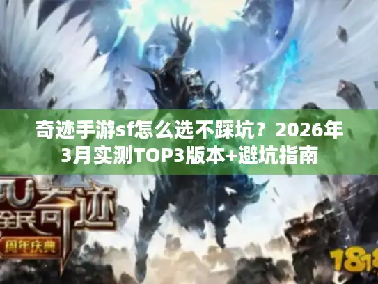 奇迹手游sf怎么选不踩坑?2026年3月实测TOP3版本+避坑指南 奇迹手游sf怎么选不踩坑?2026年3月实测TOP3版本+避坑指南