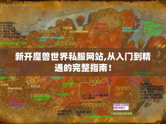 新开魔兽世界私服网站,从入门到精通的完整指南！
