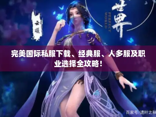 完美国际私服下载、经典服、人多服及职业选择全攻略！
