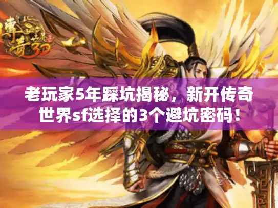 老玩家5年踩坑揭秘，新开传奇世界sf选择的3个避坑密码！