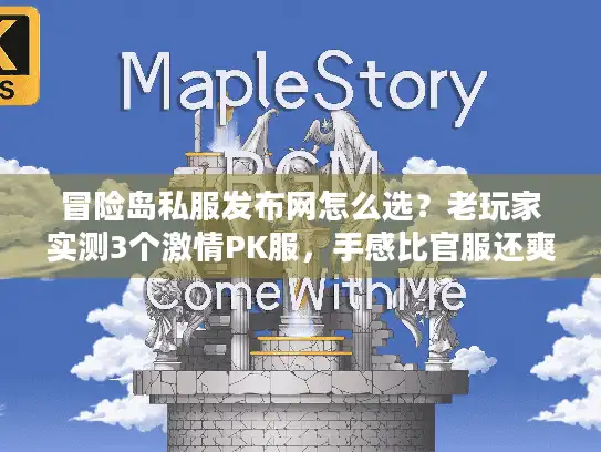 冒险岛私服发布网怎么选？老玩家实测3个激情PK服，手感比官服还爽！