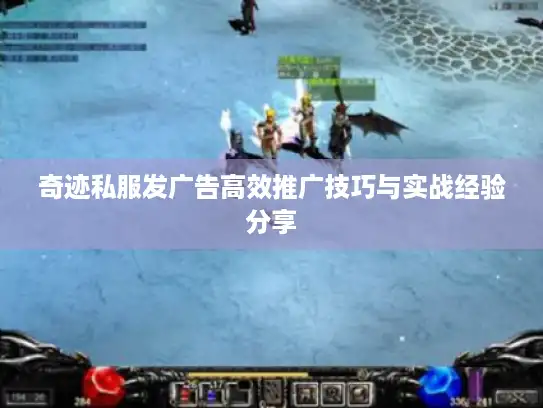 奇迹私服发广告高效推广技巧与实战经验分享