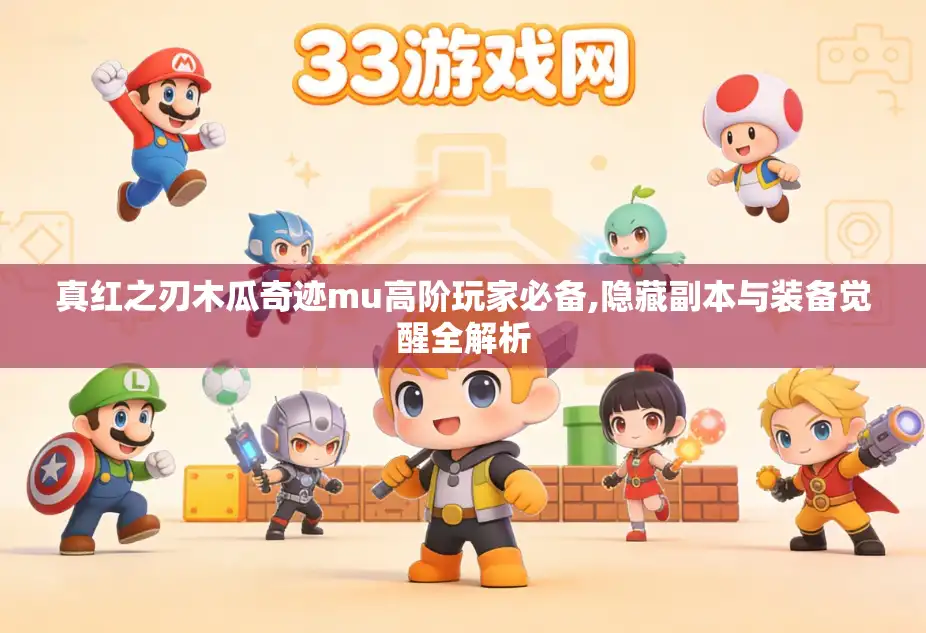 真红之刃木瓜奇迹mu高阶玩家必备,隐藏副本与装备觉醒全解析 真红之刃木瓜奇迹mu高阶玩家必备,隐藏副本与装备觉醒全解析