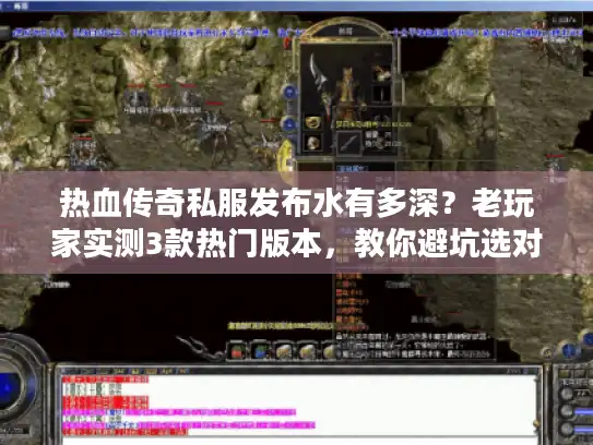 热血传奇私服发布水有多深?老玩家实测3款热门版本,教你避坑选对服 热血传奇私服发布水有多深?老玩家实测3款热门版本,教你避坑选对服