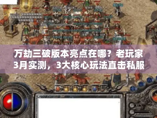 万劫三破版本亮点在哪？老玩家3月实测，3大核心玩法直击私服爽点