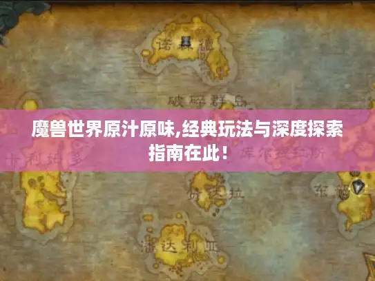 魔兽世界原汁原味,经典玩法与深度探索指南在此! 魔兽世界原汁原味,经典玩法与深度探索指南在此!