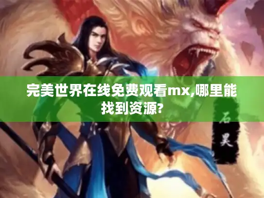 完美世界在线免费观看mx,哪里能找到资源? 完美世界在线免费观看mx,哪里能找到资源?