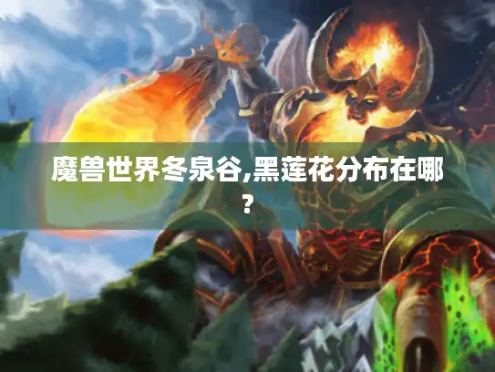 魔兽世界冬泉谷,黑莲花分布在哪?