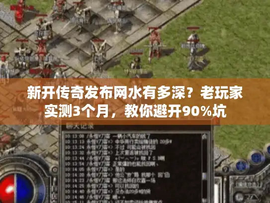 新开传奇发布网水有多深？老玩家实测3个月，教你避开90%坑