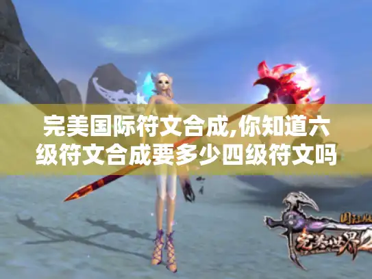 完美国际符文合成,你知道六级符文合成要多少四级符文吗?