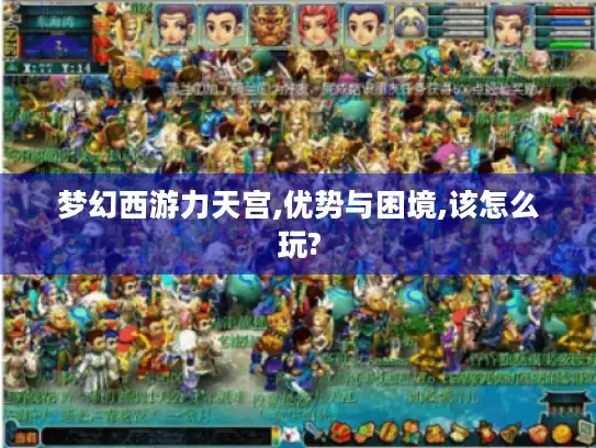 梦幻西游力天宫,优势与困境,该怎么玩?