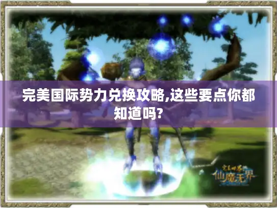 完美国际势力兑换攻略,这些要点你都知道吗?