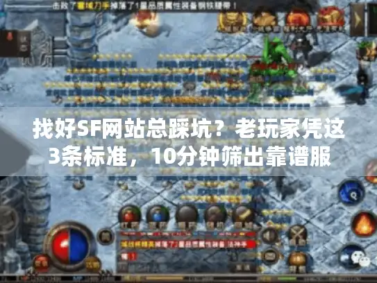 找好SF网站总踩坑？老玩家凭这3条标准，10分钟筛出靠谱服