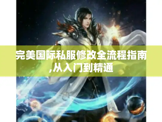 完美国际私服修改全流程指南,从入门到精通