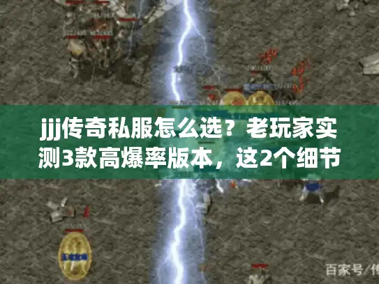 jjj传奇私服怎么选？老玩家实测3款高爆率版本，这2个细节直接避坑