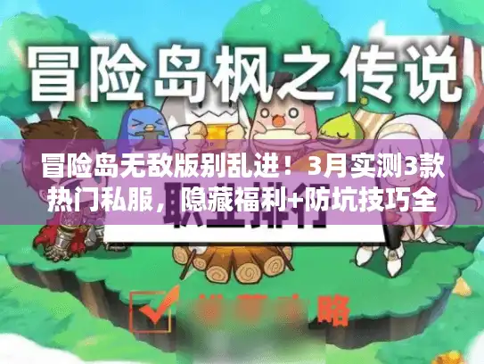 冒险岛无敌版别乱进！3月实测3款热门私服，隐藏福利+防坑技巧全在这