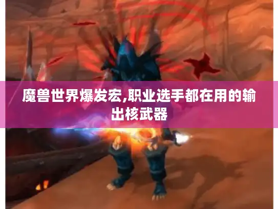 魔兽世界爆发宏,职业选手都在用的输出核武器
