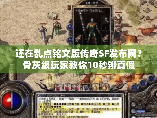 还在乱点铭文版传奇SF发布网?骨灰级玩家教你10秒辨真假 还在乱点铭文版传奇SF发布网?骨灰级玩家教你10秒辨真假