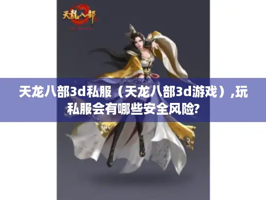 天龙八部3d私服（天龙八部3d游戏）,玩私服会有哪些安全风险?