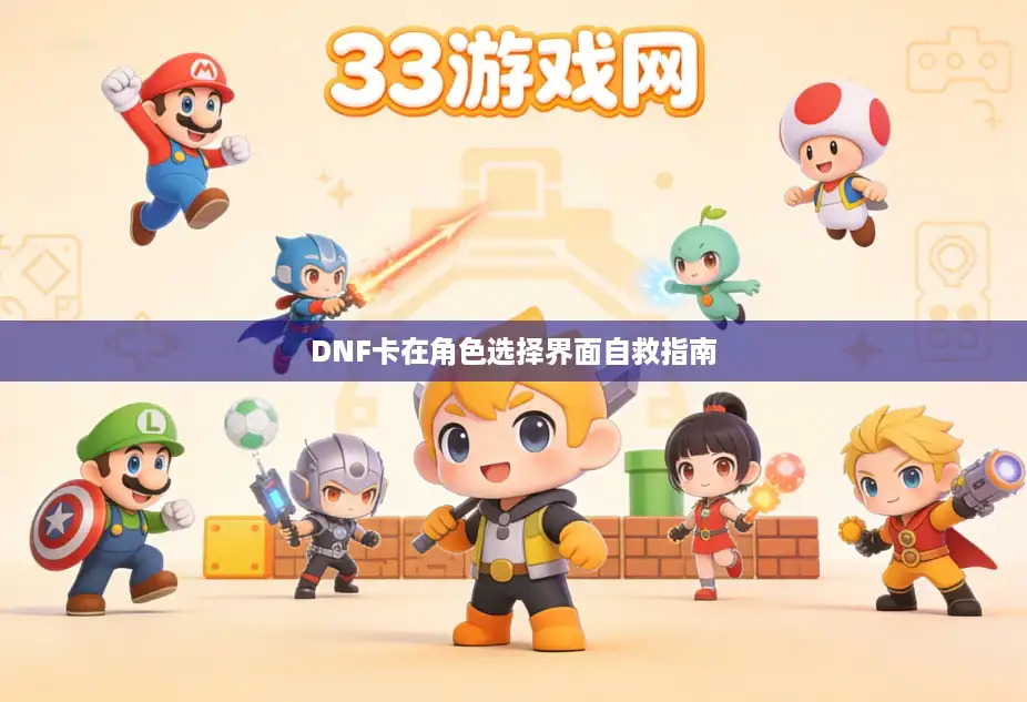 DNF卡在角色选择界面自救指南